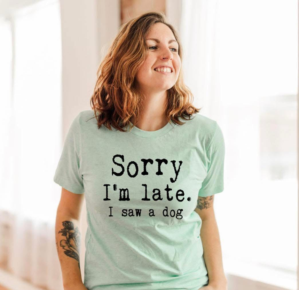Sorry I’m Late I Saw A Dog